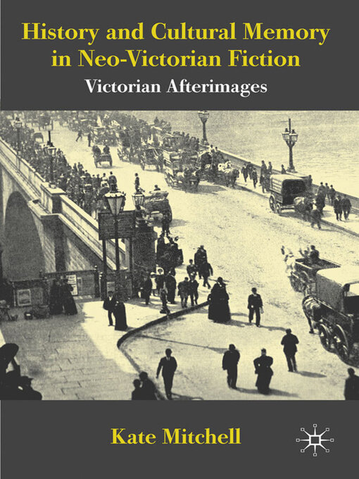 Title details for History and Cultural Memory in Neo-Victorian Fiction by Kate Mitchell - Available